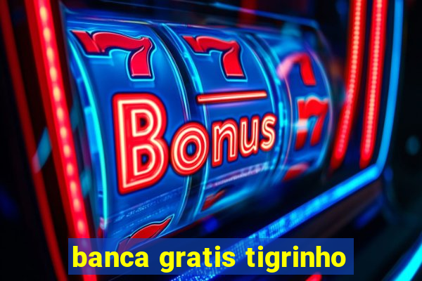 banca gratis tigrinho